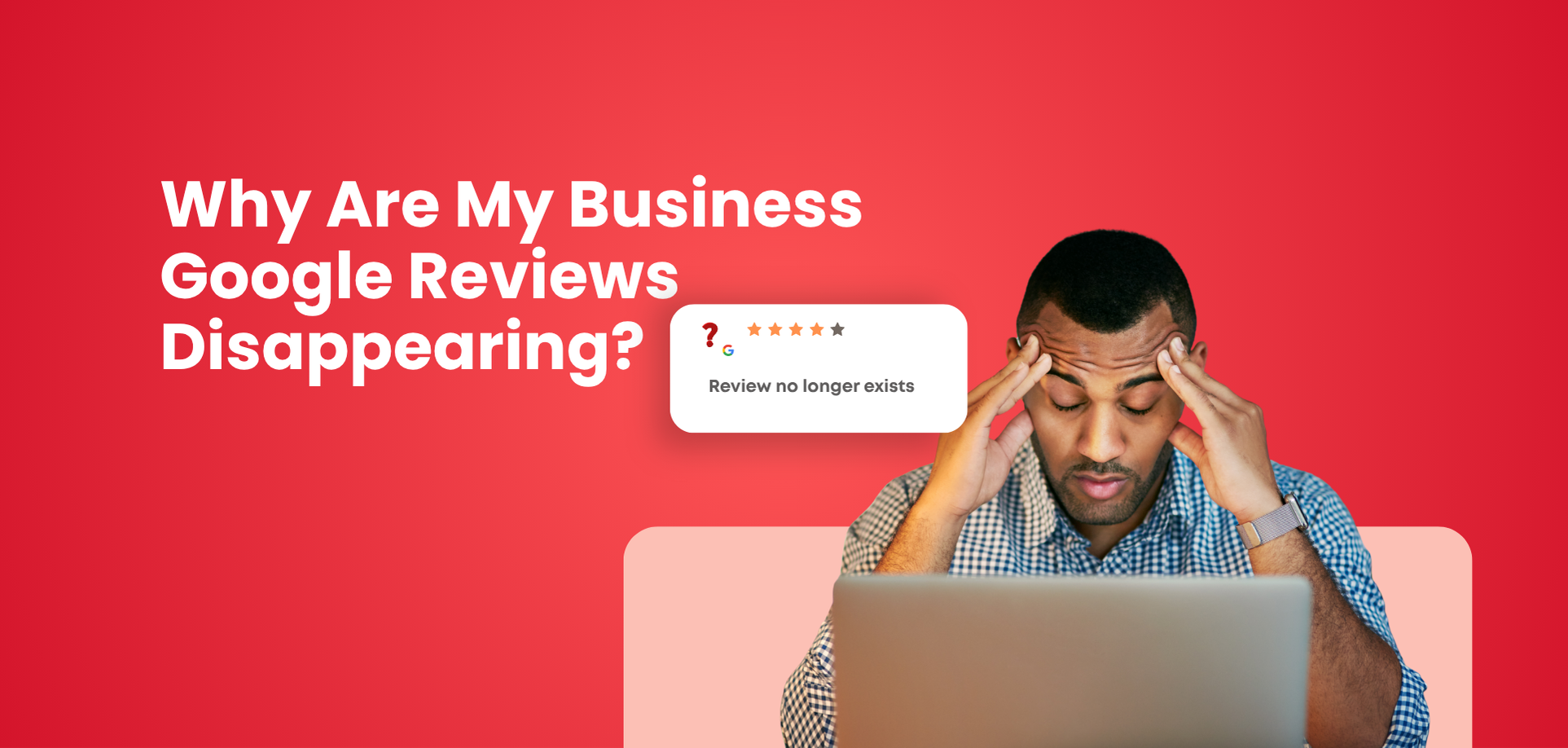 Why Are My Business Google Reviews Disappearing?